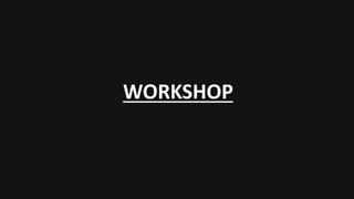 WORKSHOP
 