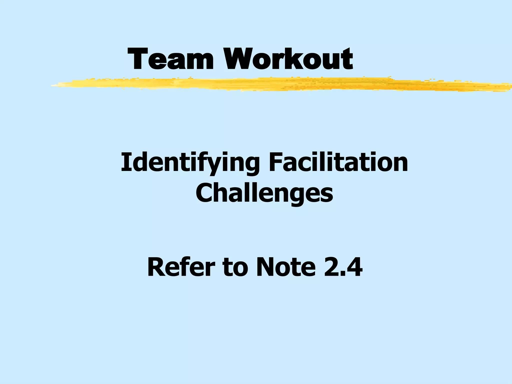Team Workout Identifying Facilitation Challenges Refer to Note 2.4 