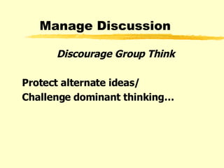 Manage Discussion Discourage Group Think Protect alternate ideas/ Challenge dominant thinking… 