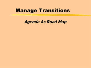 Manage Transitions Agenda As Road Map 