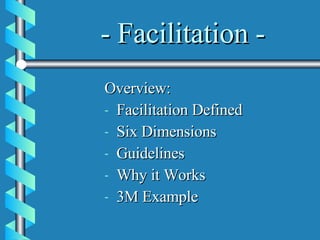- Facilitation - Overview: Facilitation Defined Six Dimensions  Guidelines Why it Works 3M Example 