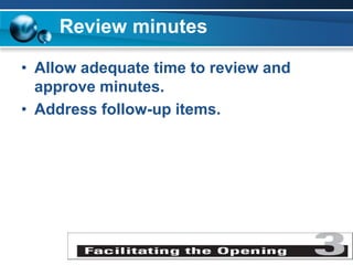 Review minutes
• Allow adequate time to review and
approve minutes.
• Address follow-up items.
 