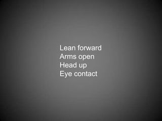 Lean forwardArms openHead upEye contact
