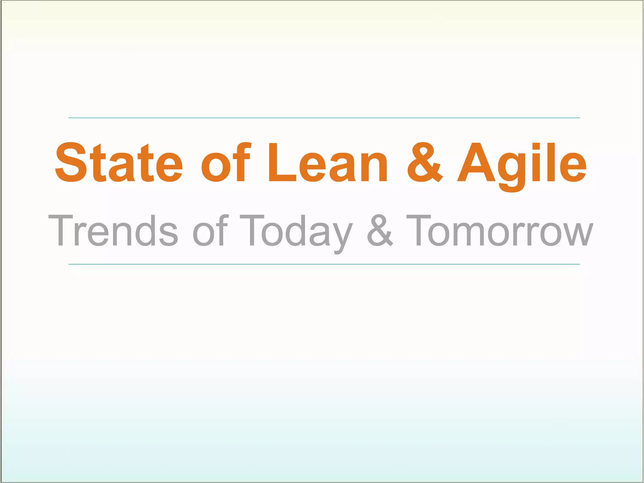 State of Lean & Agile
Trends of Today & Tomorrow
 