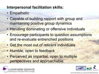Interpersonal facilitation skills:
• Empathetic
• Capable of building rapport with group and
  maintaining positive group ...