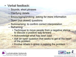 • Verbal feedback:
   –   Sounds, short phrases
   –   Clarifying details
   –   Encouraging/probing: asking for more info...