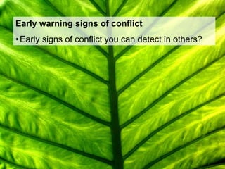 Early warning signs of conflict
• Early signs of conflict you can detect in others?
 