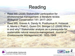 Reading
• Reed MS (2008) Stakeholder participation for
  environmental management: a literature review.
  Biological Conse...