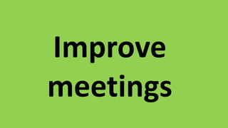 Improve
meetings
 