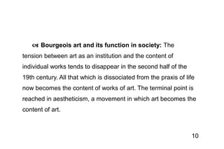 10
 Bourgeois art and its function in society: The
tension between art as an institution and the content of
individual wo...