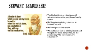 § The highest type of ruler is one of
whose existence the people are barely
aware
§ He/She doesn’t bring attention to
himself/herself
§ He/She speaks few words
§ When his/her task is accomplished and
things have been completed, all the
people say “We ourselves have
achieved it”
 