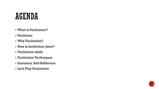 § What is Facilitation?
§ Facilitator
§ Why Facilitation?
§ How is facilitation done?
§ Facilitation skills
§ Facilitation Techniques
§ Summary: Self-Reflection
§ Let’s Play Facilitation
 