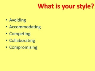 What is your style?
• Avoiding
• Accommodating
• Competing
• Collaborating
• Compromising
 
