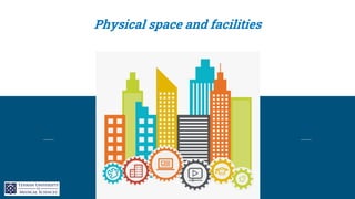 Physical space and facilities
 