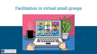 Facilitation in virtual small groups
 