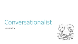 Conversationalist
Ma-Chika
 
