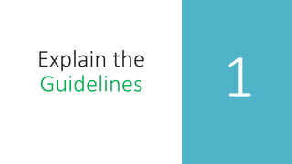 1
Explain the
Guidelines
 