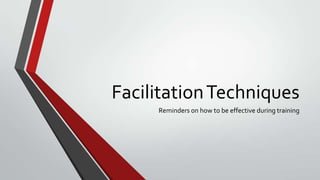 Facilitation Techniques
Reminders on how to be effective during training

 