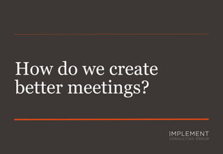 How do we create better meetings?  