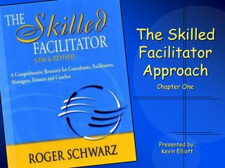 The Skilled
Facilitator
 Approach
  Chapter One




   Presented by:
    Kevin Elliott
 