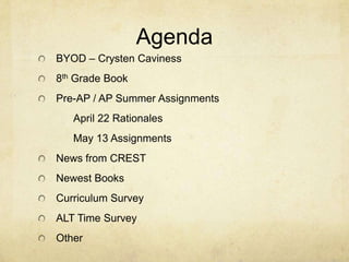 AgendaBYOD – Crysten Caviness8th Grade BookPre-AP / AP Summer Assignments		April 22 Rationales		May 13 AssignmentsNews from CRESTNewest BooksCurriculum SurveyALT Time SurveyOther