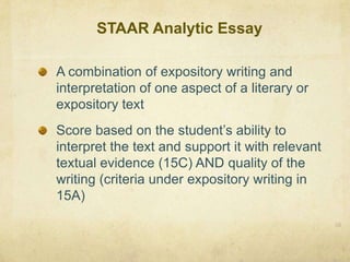 STAAR Analytic Essay 30A combination of expository writing and interpretation of one aspect of a literary or expository textScore based on the student’s ability to interpret the text and support it with relevant textual evidence (15C) AND quality of the writing (criteria under expository writing in 15A)