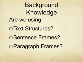 Background KnowledgeAre we using Text Structures?Sentence Frames?Paragraph Frames?