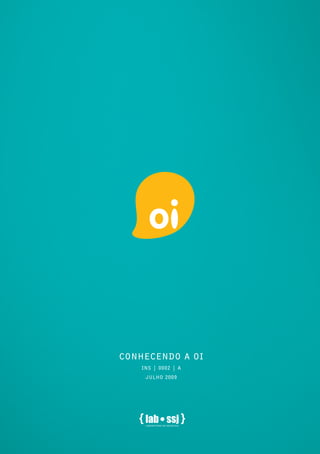 INS | 0002 | A
Julho 2009
conhecendo a oi
 