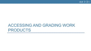 ACCESSING AND GRADING WORK
PRODUCTS
 