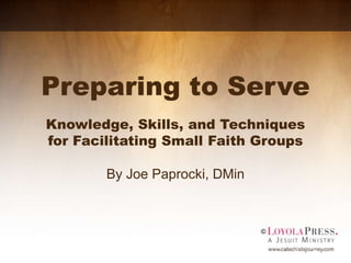 Preparing to Serve
Knowledge, Skills, and Techniques
for Facilitating Small Faith Groups
By Joe Paprocki, DMin
 