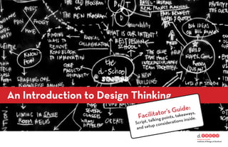 An Introduction to Design Thinking
Facilitator’s Guide:
Script, talking points, takeaways,
and setup considerations inside.
 