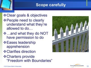 Scope carefully
Clear goals & objectives
People need to clearly
understand what they’re
allowed to do…
…and what they d...