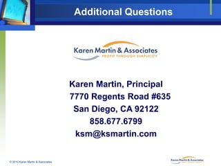 Additional Questions

Karen Martin, Principal
7770 Regents Road #635
San Diego, CA 92122
858.677.6799
ksm@ksmartin.com

© ...