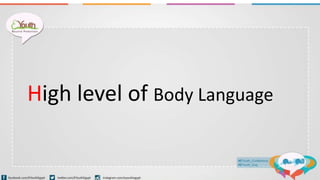 High level of Body Language
 
