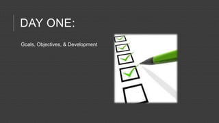 DAY ONE:
Goals, Objectives, & Development
 