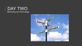 DAY TWO
Mentoring and Technology
 