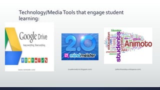 Technology/MediaTools that engage student
learning:
(www.nextwider.com) (edtechtuesdays.wikispaces.com)(cuademodecris.blogspot.com)
 