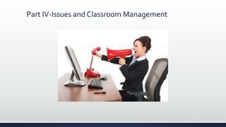 Part IV-Issues and Classroom Management
 