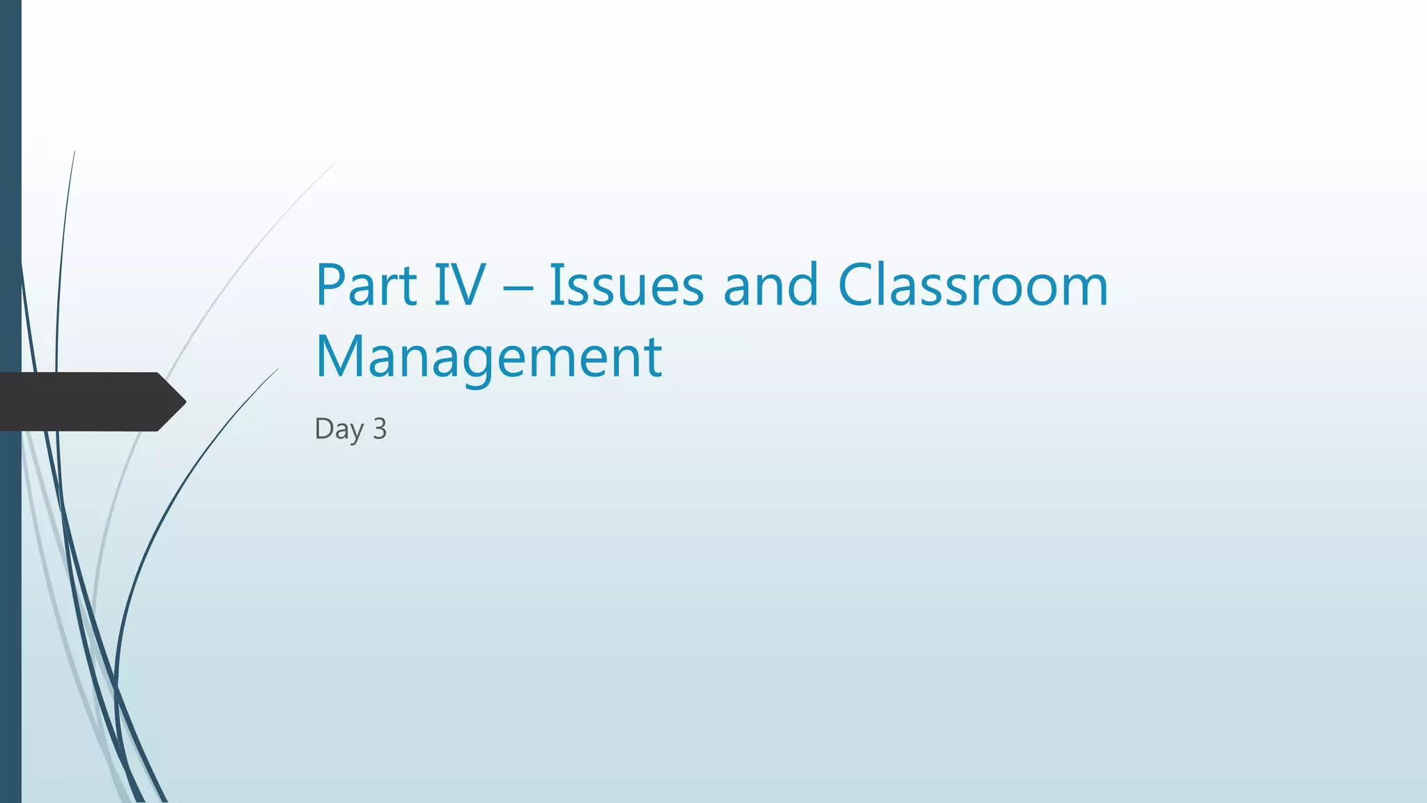 Part IV – Issues and Classroom
Management
Day 3
 