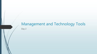 Management and Technology Tools
Day 2
 