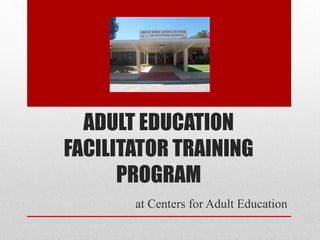 ADULT EDUCATION
FACILITATOR TRAINING
PROGRAM
at Centers for Adult Education
 