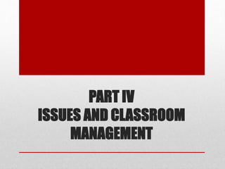 PART IV
ISSUES AND CLASSROOM
MANAGEMENT
 