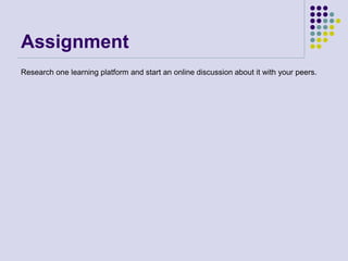 Assignment
Research one learning platform and start an online discussion about it with your peers.
 