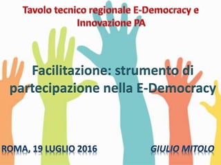 Facilitazione: strumento di
partecipazione nella E-Democracy
 