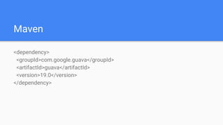 Maven
<dependency>
<groupId>com.google.guava</groupId>
<artifactId>guava</artifactId>
<version>19.0</version>
</dependency>
 