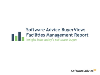 Software Advice BuyerView:
Facilities Management Report
Insight into today’s software buyer
 