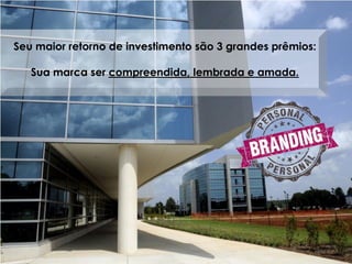 Seu maior retorno de investimento são 3 grandes prêmios:
Sua marca ser compreendida, lembrada e amada.
 
