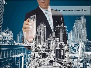 Conheça o novo consumidor!
 