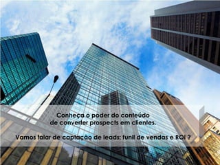 Conheça o poder do conteúdo
de converter prospects em clientes.
Vamos falar de captação de leads; funil de vendas e ROI ?
 