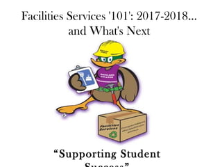 Facilities Services '101': 2017-2018...
and What's Next
“Supporting Student
 